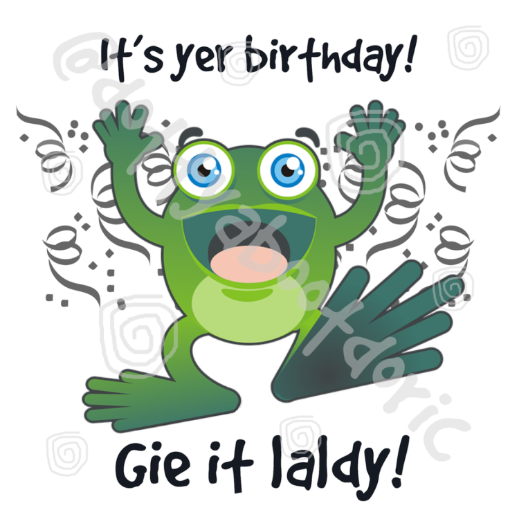 It's yer birthday gie it laldy